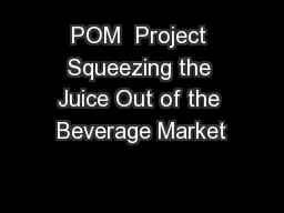 POM  Project Squeezing the Juice Out of the Beverage Market