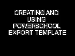 CREATING AND USING POWERSCHOOL EXPORT TEMPLATE