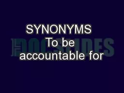 SYNONYMS  To be accountable for