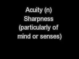 Acuity (n) Sharpness (particularly of mind or senses)