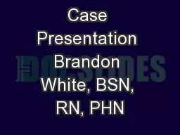 Case Presentation Brandon White, BSN, RN, PHN