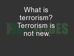 What is terrorism? Terrorism is not new.