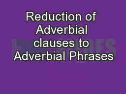 Reduction of Adverbial clauses to Adverbial Phrases