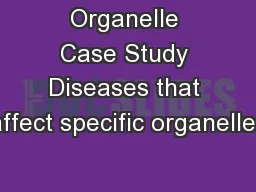 Organelle Case Study Diseases that affect specific organelles