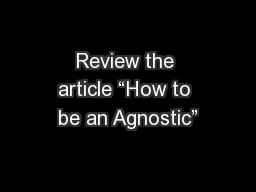 Review the article “How to be an Agnostic”