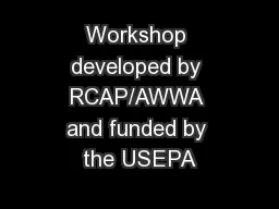 Workshop developed by RCAP/AWWA and funded by the USEPA