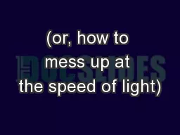 (or, how to mess up at the speed of light)