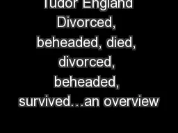 Tudor England Divorced, beheaded, died, divorced, beheaded, survived…an overview