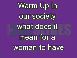 Warm Up In our society what does it mean for a woman to have