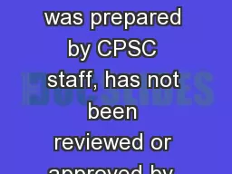 This presentation was prepared by CPSC staff, has not been reviewed or approved by, and