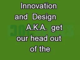 Innovation and  Design         A.K.A.  get our head out of the