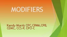 MODIFIERS Kandy Morris CPC,CPMA,CPB, CEMC, CCS-P, CPO-C