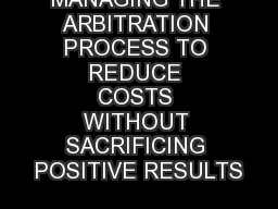 MANAGING THE ARBITRATION PROCESS TO REDUCE COSTS WITHOUT SACRIFICING POSITIVE RESULTS