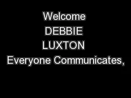 Welcome DEBBIE LUXTON Everyone Communicates,