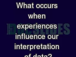 Unit 4: Module 16 1. What occurs when experiences influence our interpretation of data?