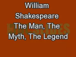 William Shakespeare The Man, The Myth, The Legend