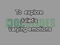 To  explore Juliet’s varying emotions