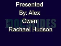 Presented By: Alex Owen Rachael Hudson