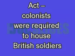 Quartering Act – colonists were required to house British soldiers