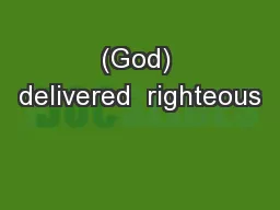 (God) delivered  righteous