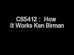 CS5412 :  How It Works Ken Birman