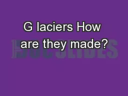 G laciers How are they made?
