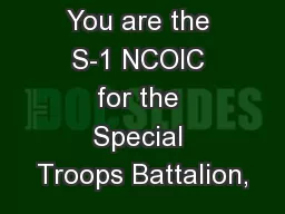 You are the S-1 NCOIC for the Special Troops Battalion,