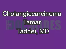 Cholangiocarcinoma Tamar Taddei, MD