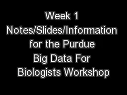Week 1 Notes/Slides/Information for the Purdue Big Data For Biologists Workshop