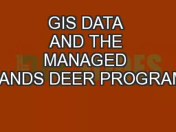 GIS DATA AND THE MANAGED LANDS DEER PROGRAM
