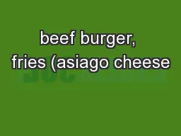 beef burger, fries (asiago cheese
