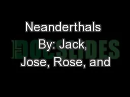 Neanderthals By: Jack, Jose, Rose, and