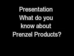 Presentation What do you know about Prenzel Products?