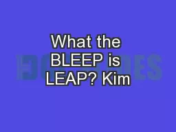 What the BLEEP is LEAP? Kim