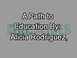 A Path to Education By: Alicia Rodriguez,
