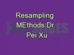 Resampling  MEthods Dr. Pei Xu