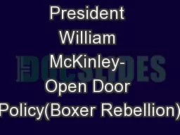President William McKinley- Open Door Policy(Boxer Rebellion)