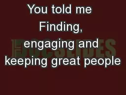 You told me  Finding, engaging and keeping great people