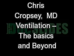 Chris Cropsey,  MD Ventilation – The basics and Beyond