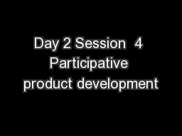 Day 2 Session  4 Participative product development
