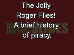 The Jolly Roger Flies! A brief history of piracy.
