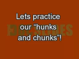Lets practice our “hunks and chunks”!