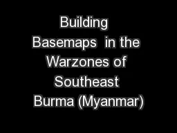 Building  Basemaps  in the Warzones of Southeast Burma (Myanmar)