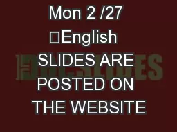 Mon 2 /27 	English  SLIDES ARE POSTED ON THE WEBSITE