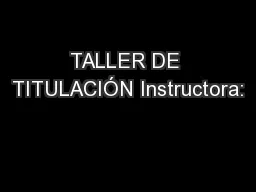 TALLER DE TITULACIÓN Instructora: