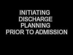 INITIATING  DISCHARGE PLANNING PRIOR TO ADMISSION