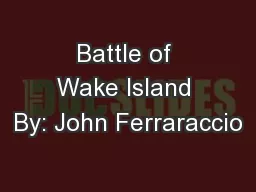 Battle of Wake Island By: John Ferraraccio