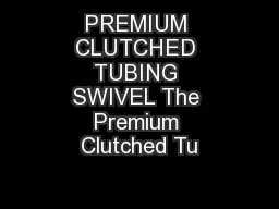 PREMIUM CLUTCHED TUBING SWIVEL The Premium Clutched Tu