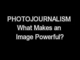 PHOTOJOURNALISM What Makes an Image Powerful?