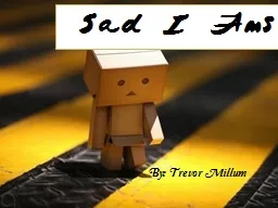 Sad I  Ams By: Trevor  Millum